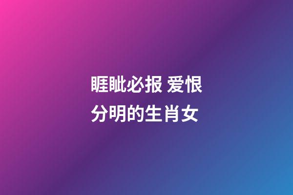 睚眦必报 爱恨分明的生肖女